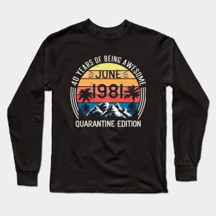 40 Years Of Being Awesome June 1981 Quarantine Edition Birthday Gift Long Sleeve T-Shirt